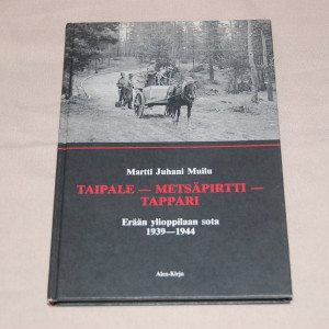 Martti Juhani Muilu Taipale - Metsäpirtti - Tappari Erään ylioppilaan sota 1939-1944